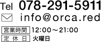 ［TEL］078-291-5911 ［E-mail］info@orca.red ［営業時間］12:00～21:00［定休日］火曜日